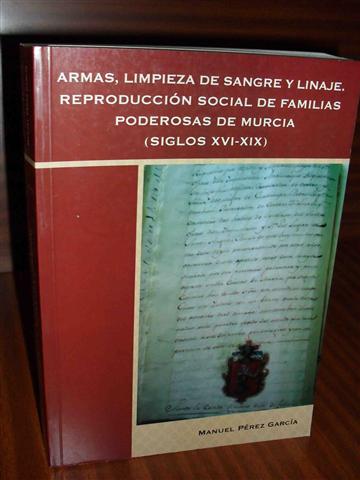 ARMAS, LIMPIEZA DE SANGRE Y LINAJE. Reproduccin social de familias  poderosas de Murcia (Siglos XVI-XIX).